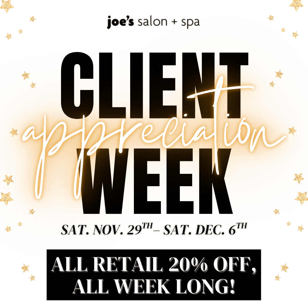 Client Appreciation Week: Nov 29-Dec 6, 20% off all retail all week!
